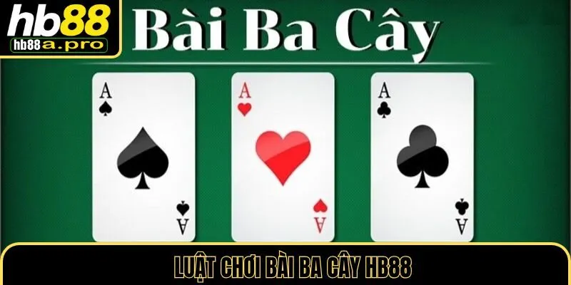 Nắm rõ luật chơi ba cây HB88