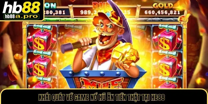 Khái quát về game nổ hũ ăn tiền thật tại HB88