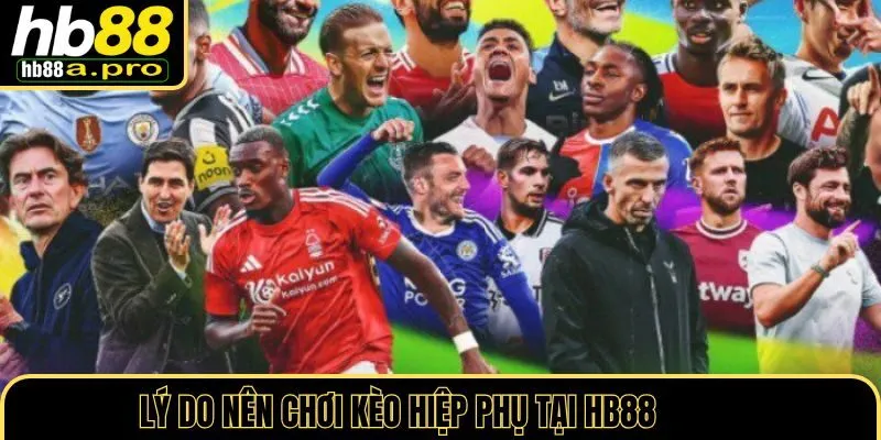 Lý do nên chơi kèo hiệp phụ tại nhà cái HB88