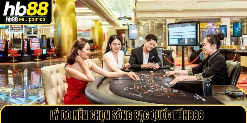 Lý do nên chọn sòng bài quốc tế HB88 để chơi
